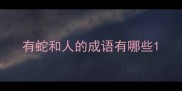 有蛇和人的成语有哪些
