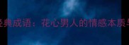 10个经典成语花心男人的情感本质与警示