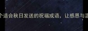 必收10个适合秋日发送的祝福成语让感恩与温情直达人心