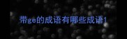 带ge的成语有哪些成语