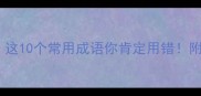 参差不齐这10个常用成语你肯定用错附避坑指南