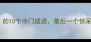 包含来和历的10个冷门成语最后一个惊呆你成语冷知识