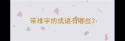 带难字的成语有哪些