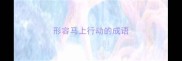 形容马上行动的成语