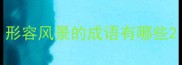 形容风景的成语有哪些