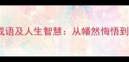 10个关于悔悟的经典成语及人生智慧从幡然悔悟到痛改前非的蜕变之路