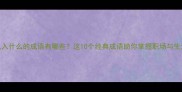 出什么入什么的成语有哪些这10个经典成语助你掌握职场与生活智慧