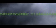 天空相关的四字成语有哪些20个经典成语及用法指南