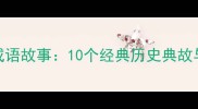史记中的成语故事10个经典历史典故与实用成语