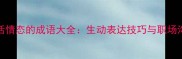 50个描写说话情态的成语大全生动表达技巧与职场沟通实战指南