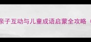 成语接龙必学指南亲子互动与儿童成语启蒙全攻略附200例实用接龙