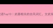 形容矛的成语Top10武器相关的古风词汇文武双全必备