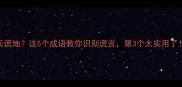 谎天谎地这5个成语教你识别谎言第3个太实用了