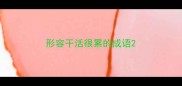 形容干活很累的成语