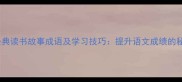 10个经典读书故事成语及学习技巧提升语文成绩的秘籍