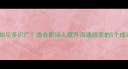 什么人如见多识广适合职场人提升沟通效率的5个成语指南