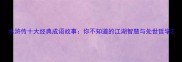 水浒传十大经典成语故事你不知道的江湖智慧与处世哲学