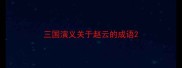 三国演义关于赵云的成语