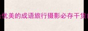 必学100个表现景色优美的成语旅行摄影必存干货自然风光描写技巧