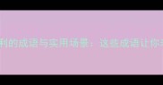 常见尾字是利的成语与实用场景这些成语让你表达更精准