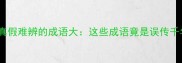 30个真假难辨的成语大这些成语竟是误传千年