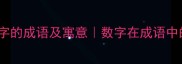 100个含数字的成语及寓意数字在成语中的文化内涵