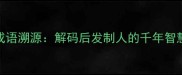 成语溯源解码后发制人的千年智慧