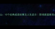虎与山10个经典成语故事及人生启示职场家庭教育必读