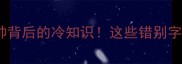 成语谐音梗车抢帅背后的冷知识这些错别字成语让你笑出腹肌