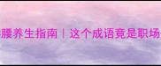 正确版虎背熊腰养生指南这个成语竟是职场人的体态密码