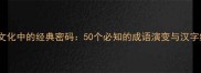 汉字文化中的经典密码50个必知的成语演变与汉字结构