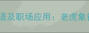 10个形容虎性格的成语及职场应用老虎象征的12种领导力特质