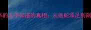 10个常见成语被误用90的人不知道的真相从画蛇添足到刻舟求剑的千年文化陷阱