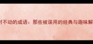 原封不动的成语那些被误用的经典与趣味解读