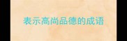 表示高尚品德的成语