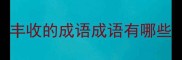 丰收的成语成语有哪些