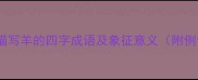 常见描写羊的四字成语及象征意义附例句