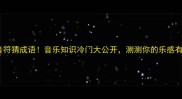 几个音符猜成语音乐知识冷门大公开测测你的乐感有多强
