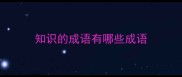 知识的成语有哪些成语