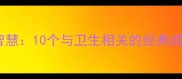 马桶文化中的成语智慧10个与卫生相关的经典成语盘点及现代应用