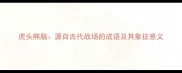 虎头熊脑源自古代战场的成语及其象征意义