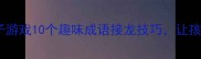 成语接龙亲子游戏10个趣味成语接龙技巧让孩子边玩边学
