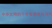 成语文化中华文明的千年智慧库与当代传承之道