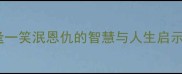 相逢打一成语相逢一笑泯恩仇的智慧与人生启示传统文化小课堂