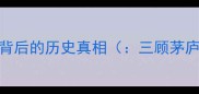 成语溯源三顾茅庐背后的历史真相三顾茅庐成语故事历史典故
