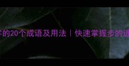 包含步字的20个成语及用法快速掌握步的进阶学习法