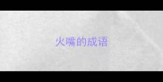 火嘴的成语