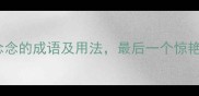 10个包含念念的成语及用法最后一个惊艳所有人
