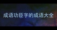 成语功臣字的成语大全