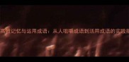 如何高效记忆与运用成语从人咀嚼成语到活用成语的实践指南